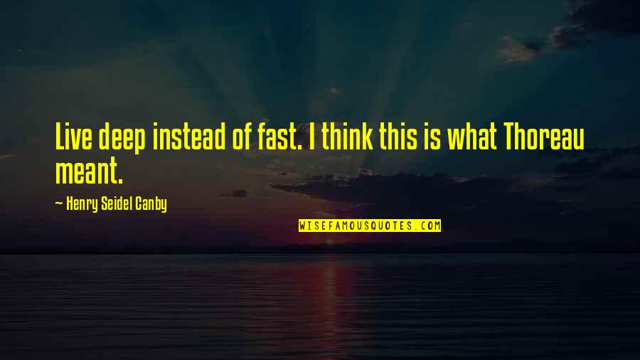 Praising And Worshipping God Quotes By Henry Seidel Canby: Live deep instead of fast. I think this