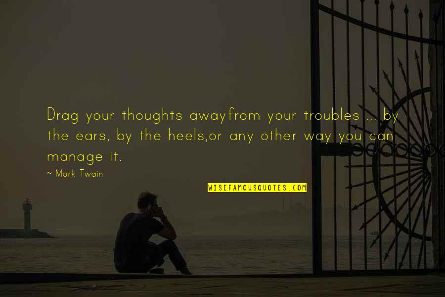 Praising Beauty Quotes By Mark Twain: Drag your thoughts awayfrom your troubles ... by