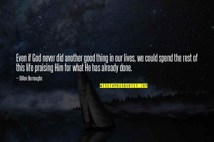 Praising Him Quotes By Dillon Burroughs: Even if God never did another good thing