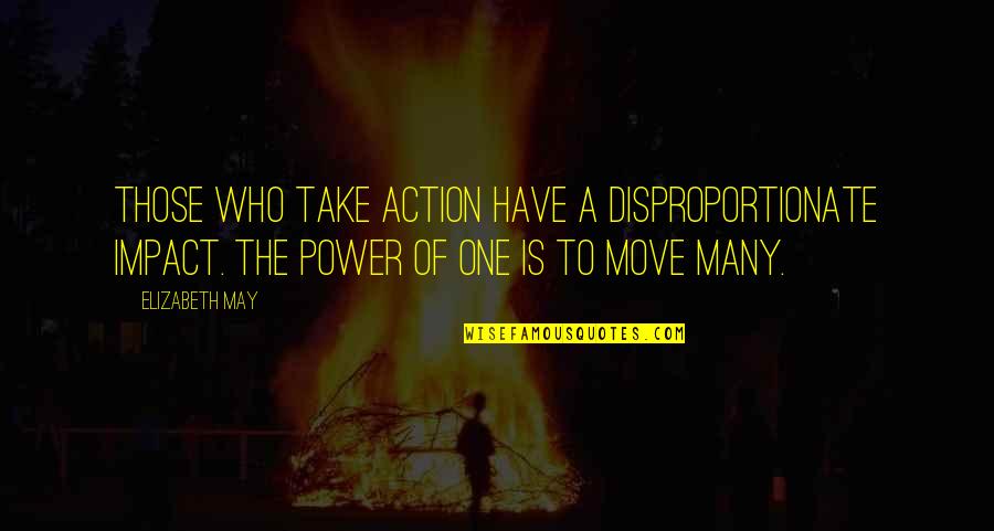 Praising Jesus Quotes By Elizabeth May: Those who take action have a disproportionate impact.