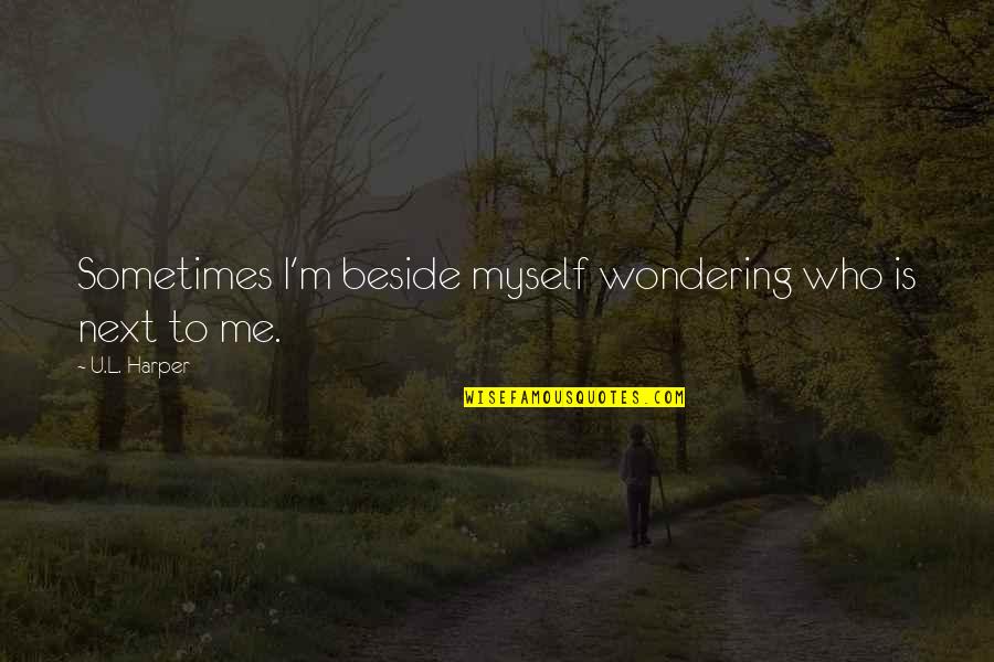 Praising My Girl Quotes By U.L. Harper: Sometimes I'm beside myself wondering who is next