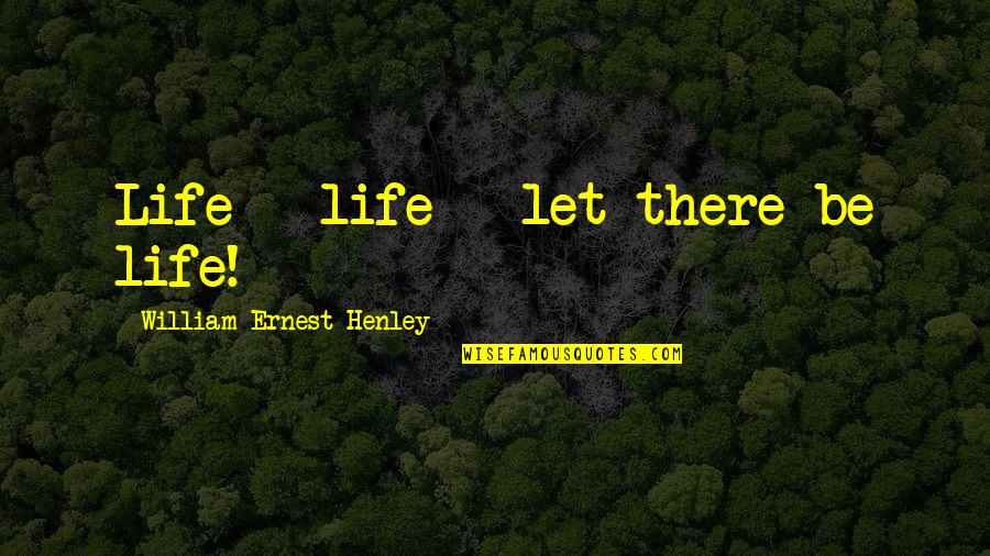 Praising Oneself Quotes By William Ernest Henley: Life - life - let there be life!