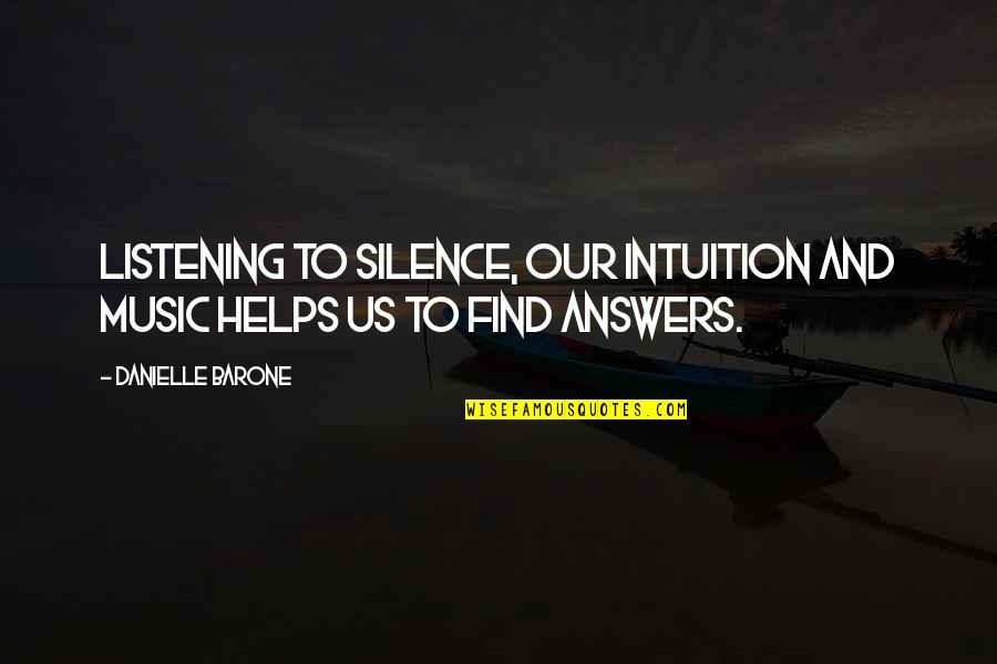 Praising Students Quotes By Danielle Barone: Listening to silence, our intuition and music helps