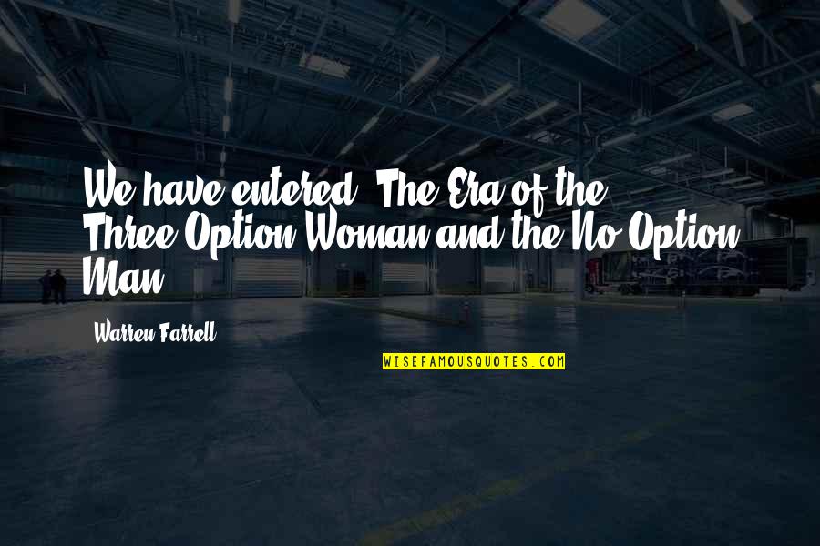 Praising Teachers Quotes By Warren Farrell: We have entered 'The Era of the Three-Option