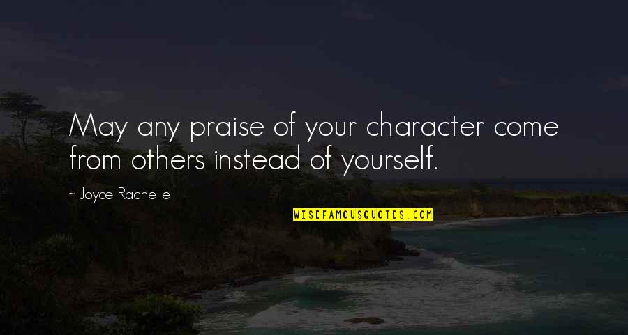 Praising Yourself Quotes By Joyce Rachelle: May any praise of your character come from