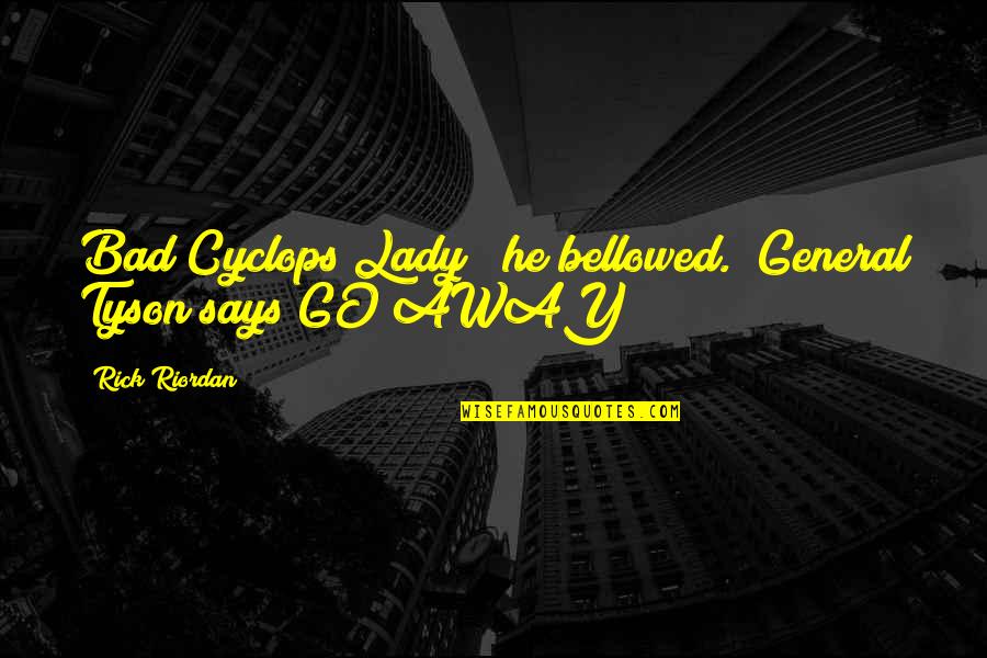 Prajakta Gaikwad Quotes By Rick Riordan: Bad Cyclops Lady!" he bellowed. "General Tyson says