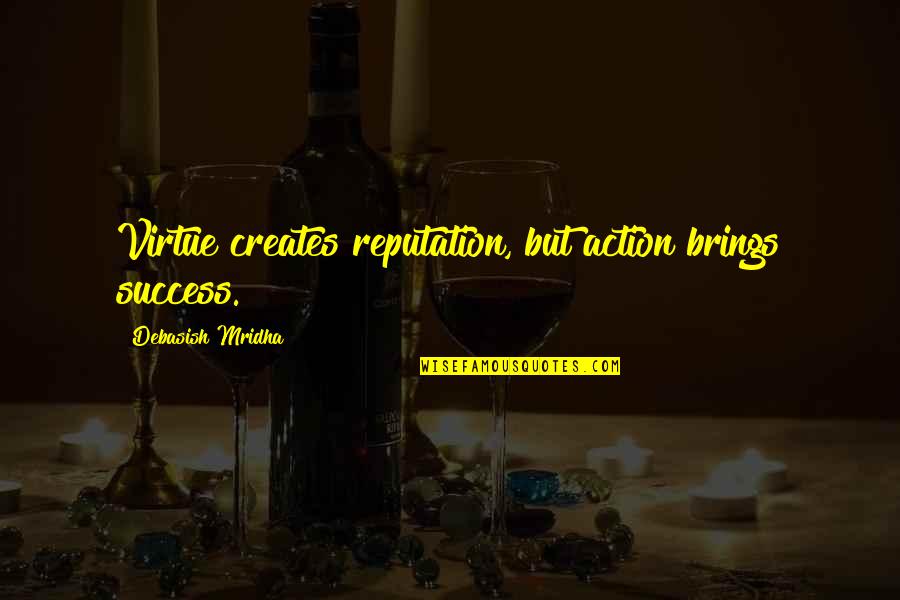 Prajurit Adalah Quotes By Debasish Mridha: Virtue creates reputation, but action brings success. Prajurit Adalah Quotes By Debasish Mridha: Virtue creates reputation, but action brings success.