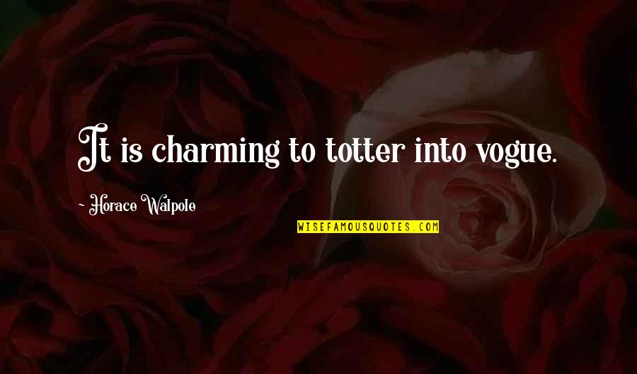 Prajurit Plangkir Quotes By Horace Walpole: It is charming to totter into vogue.