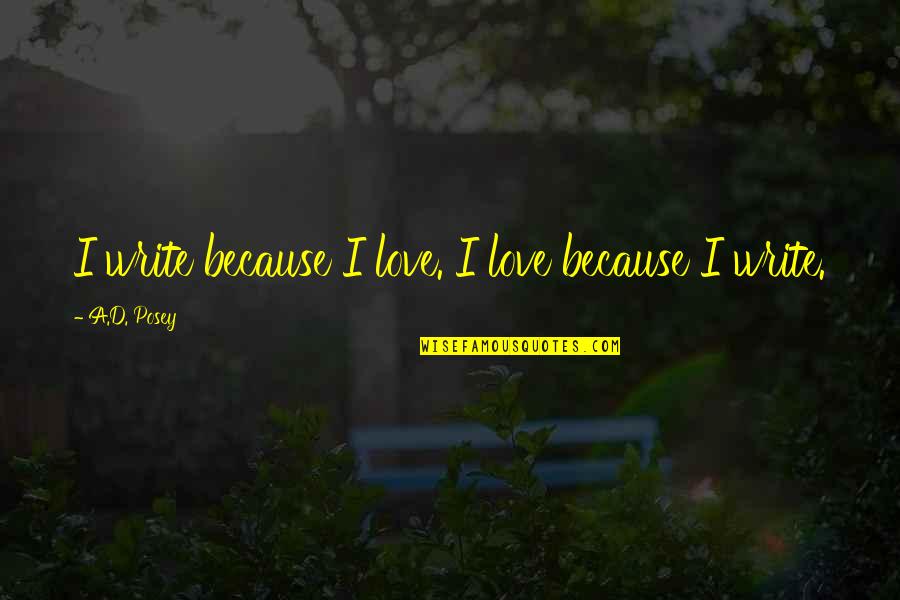 Prajwal Devraj Quotes By A.D. Posey: I write because I love. I love because Prajwal Devraj Quotes By A.D. Posey: I write because I love. I love because