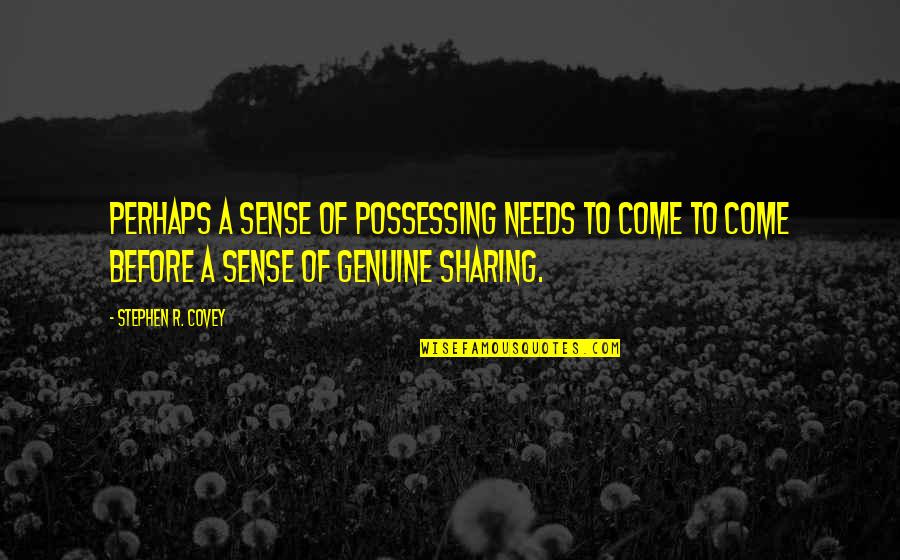 Prak Quotes By Stephen R. Covey: Perhaps a sense of possessing needs to come