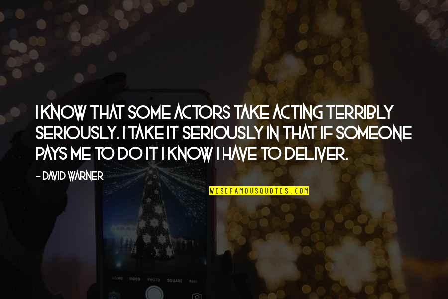 Prakhar Quotes By David Warner: I know that some actors take acting terribly