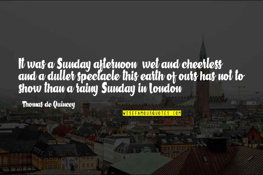 Prakhar Quotes By Thomas De Quincey: It was a Sunday afternoon, wet and cheerless;