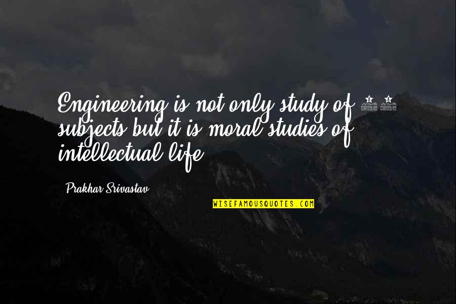 Prakhar Srivastav Quotes By Prakhar Srivastav: Engineering is not only study of 45 subjects Prakhar Srivastav Quotes By Prakhar Srivastav: Engineering is not only study of 45 subjects