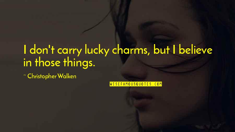 Prakriti Quotes By Christopher Walken: I don't carry lucky charms, but I believe