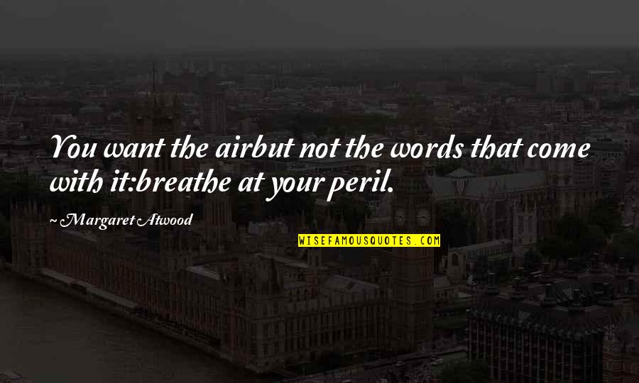 Prakriti Quotes By Margaret Atwood: You want the airbut not the words that