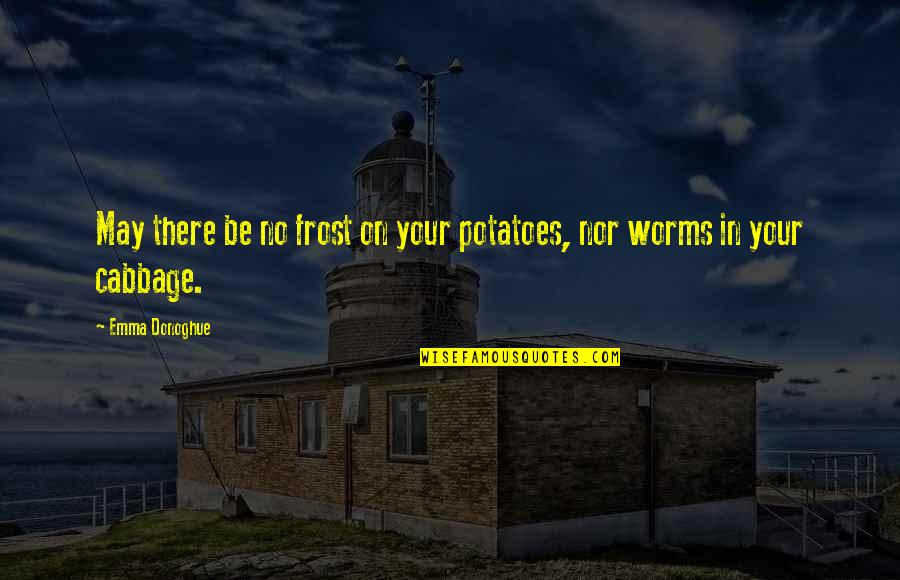 Praksis Quotes By Emma Donoghue: May there be no frost on your potatoes,