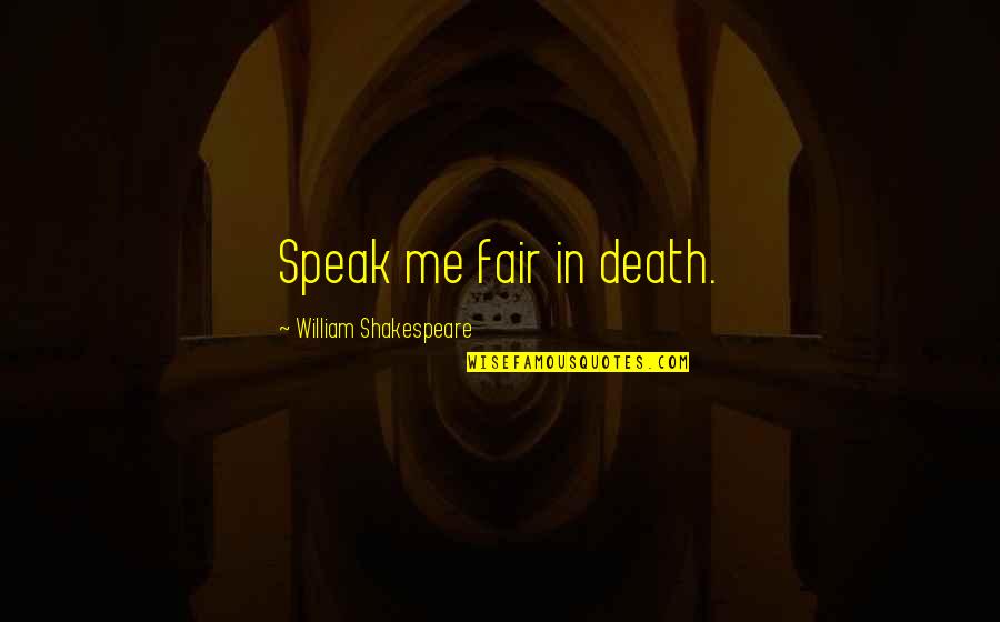 Praksis Quotes By William Shakespeare: Speak me fair in death. Praksis Quotes By William Shakespeare: Speak me fair in death.