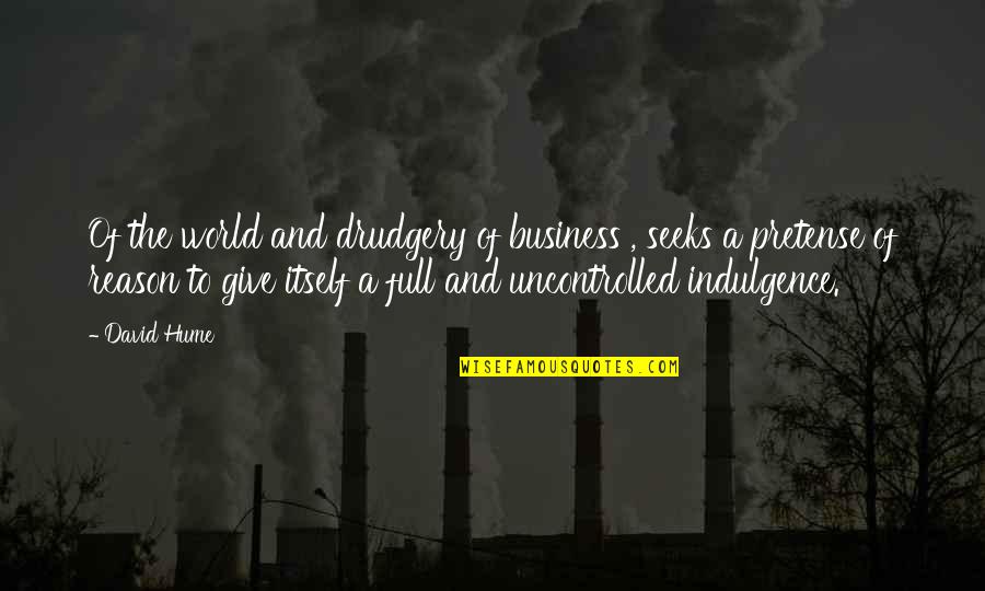 Praktiker Quotes By David Hume: Of the world and drudgery of business , Praktiker Quotes By David Hume: Of the world and drudgery of business ,