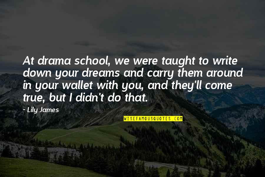 Praktisi Quotes By Lily James: At drama school, we were taught to write Praktisi Quotes By Lily James: At drama school, we were taught to write