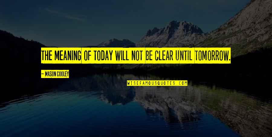 Praktisi Quotes By Mason Cooley: The meaning of today will not be clear Praktisi Quotes By Mason Cooley: The meaning of today will not be clear