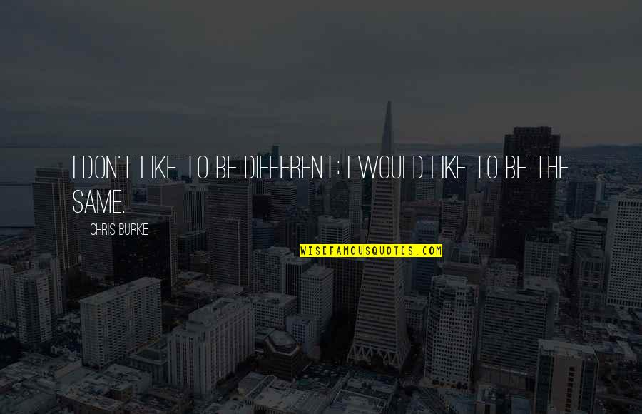 Praktisk Quotes By Chris Burke: I don't like to be different; I would