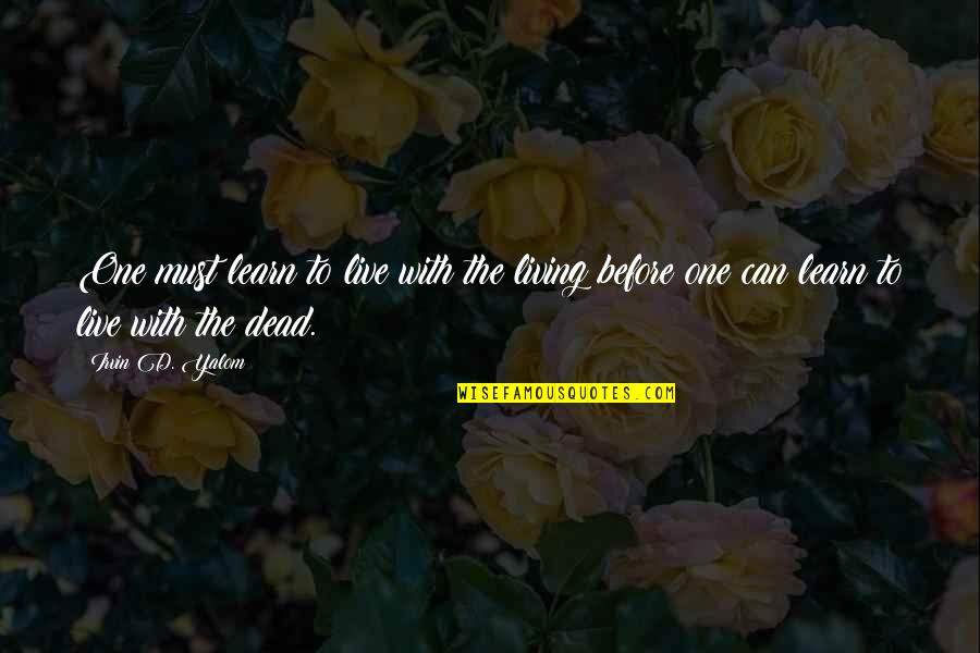 Praktisk Quotes By Irvin D. Yalom: One must learn to live with the living