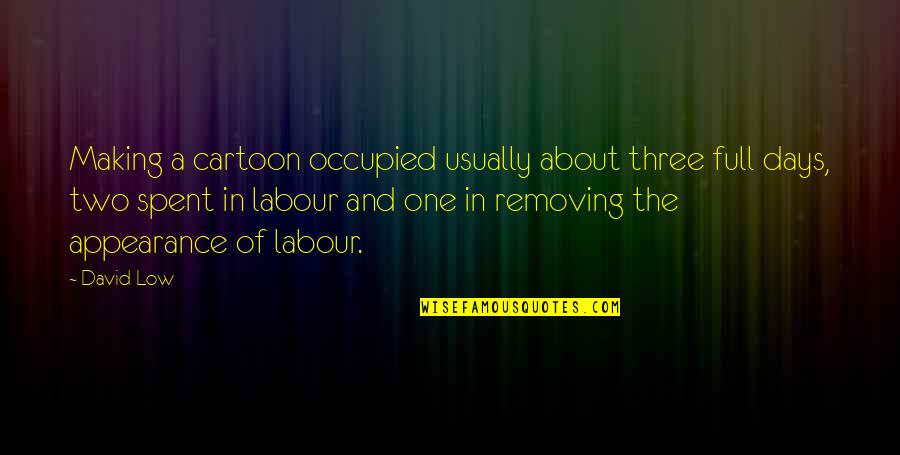 Praktiski Quotes By David Low: Making a cartoon occupied usually about three full Praktiski Quotes By David Low: Making a cartoon occupied usually about three full
