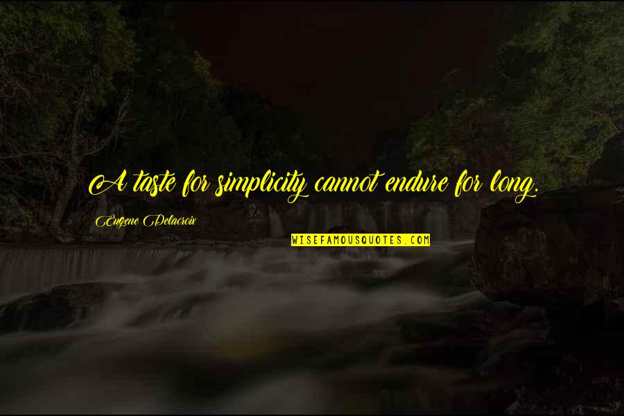 Praktiski Quotes By Eugene Delacroix: A taste for simplicity cannot endure for long. Praktiski Quotes By Eugene Delacroix: A taste for simplicity cannot endure for long.