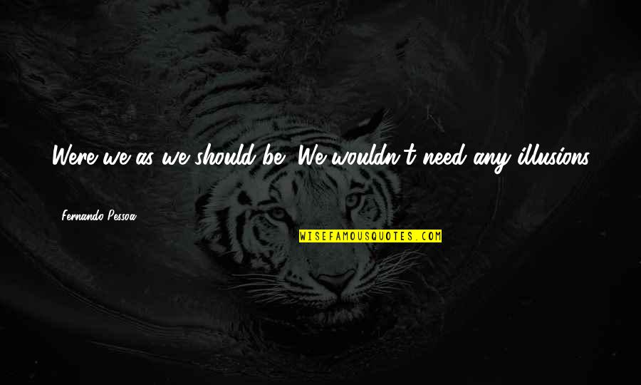 Praktiski Quotes By Fernando Pessoa: Were we as we should be, We wouldn't Praktiski Quotes By Fernando Pessoa: Were we as we should be, We wouldn't