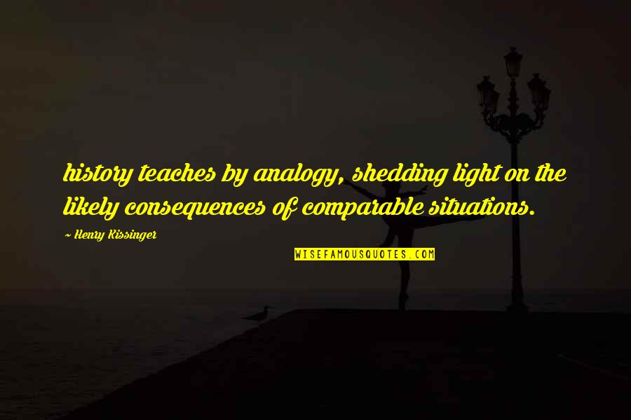 Praktiski Quotes By Henry Kissinger: history teaches by analogy, shedding light on the Praktiski Quotes By Henry Kissinger: history teaches by analogy, shedding light on the
