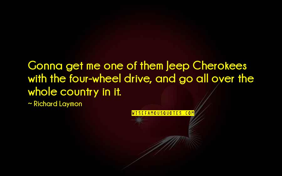 Praktiski Quotes By Richard Laymon: Gonna get me one of them Jeep Cherokees Praktiski Quotes By Richard Laymon: Gonna get me one of them Jeep Cherokees