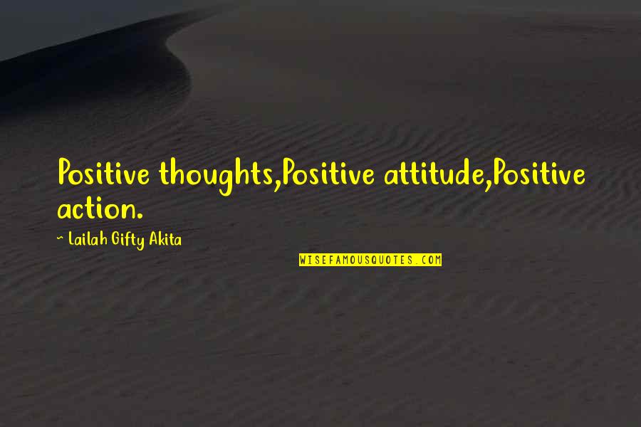 Prala Quotes By Lailah Gifty Akita: Positive thoughts,Positive attitude,Positive action.
