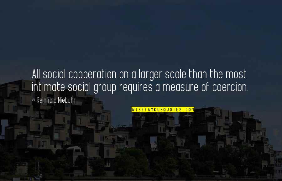 Prala Quotes By Reinhold Niebuhr: All social cooperation on a larger scale than