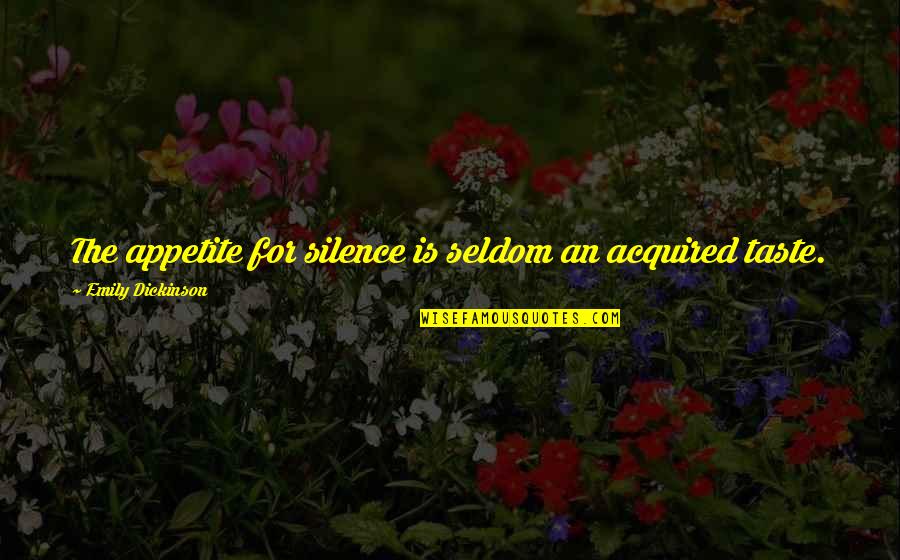 Praline Quotes By Emily Dickinson: The appetite for silence is seldom an acquired