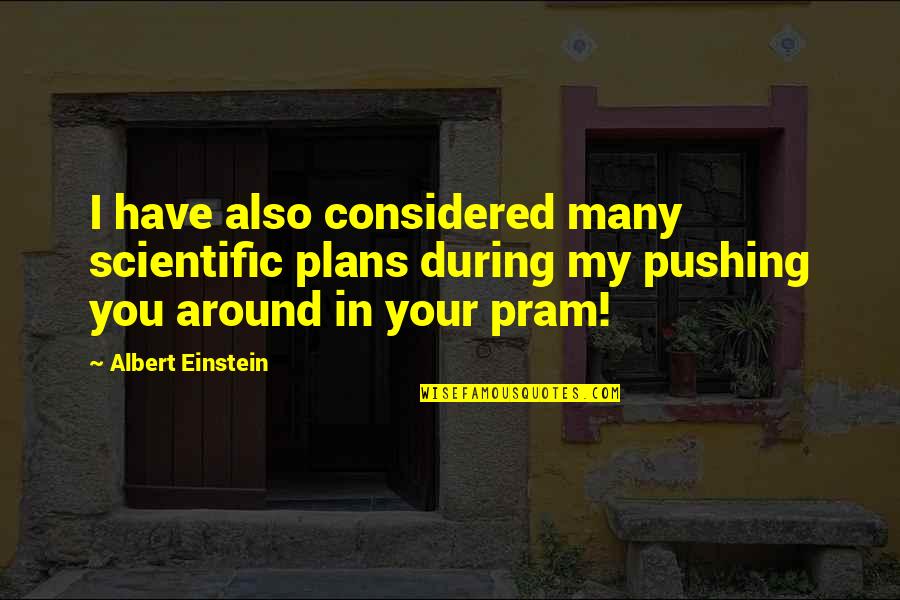 Pram Quotes By Albert Einstein: I have also considered many scientific plans during