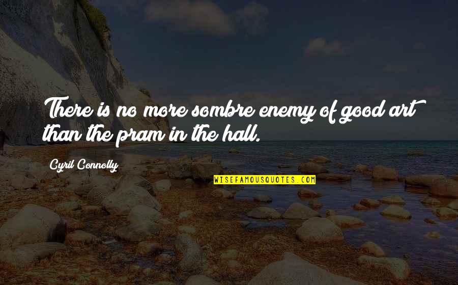Pram Quotes By Cyril Connolly: There is no more sombre enemy of good