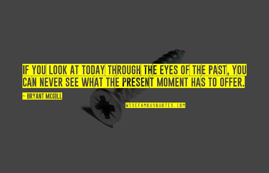 Praman Sagar Ji Quotes By Bryant McGill: If you look at today through the eyes