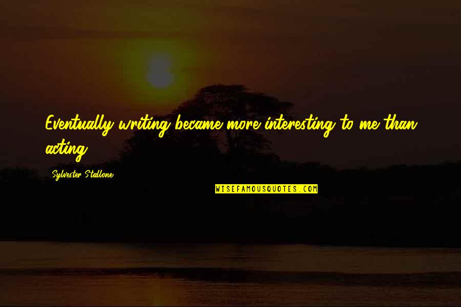 Pramana Lululemon Quotes By Sylvester Stallone: Eventually writing became more interesting to me than Pramana Lululemon Quotes By Sylvester Stallone: Eventually writing became more interesting to me than