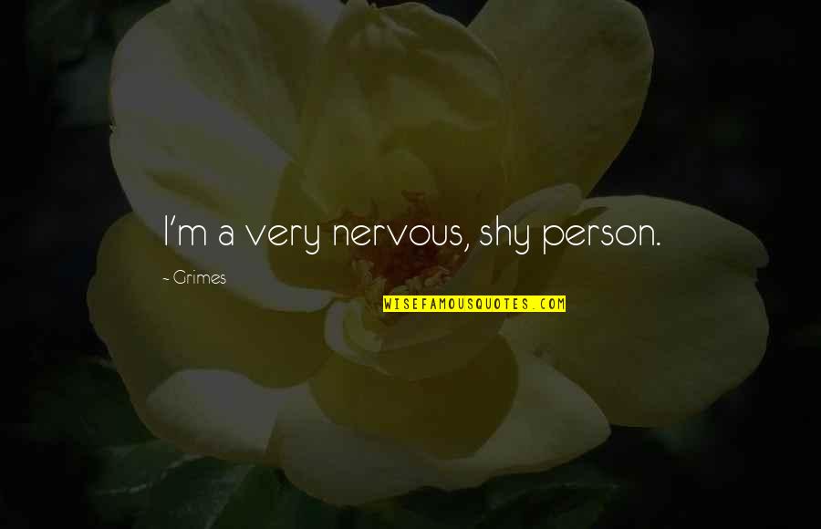 Pramana Quotes By Grimes: I'm a very nervous, shy person. Pramana Quotes By Grimes: I'm a very nervous, shy person.