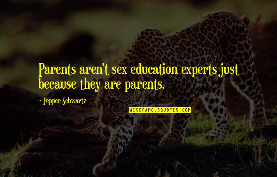 Pramana Quotes By Pepper Schwartz: Parents aren't sex education experts just because they Pramana Quotes By Pepper Schwartz: Parents aren't sex education experts just because they