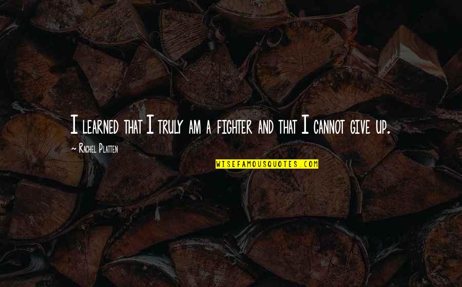 Pramberger Upright Quotes By Rachel Platten: I learned that I truly am a fighter Pramberger Upright Quotes By Rachel Platten: I learned that I truly am a fighter