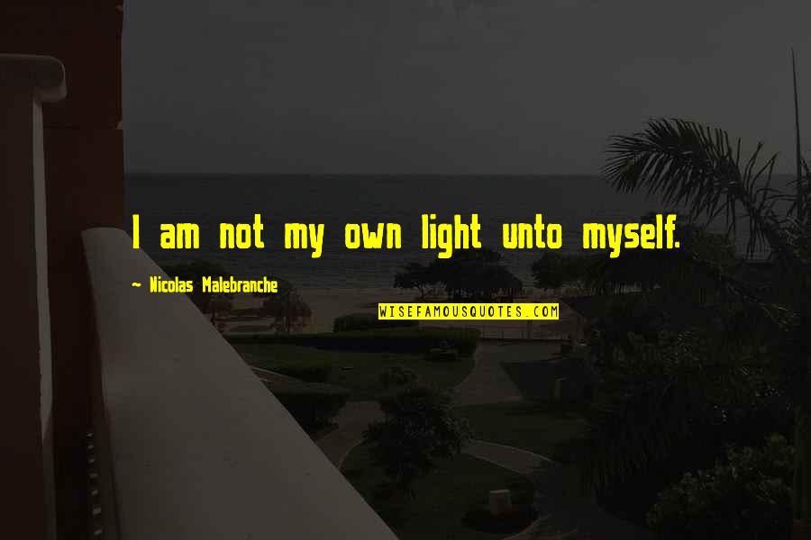Pramesh Quotes By Nicolas Malebranche: I am not my own light unto myself.