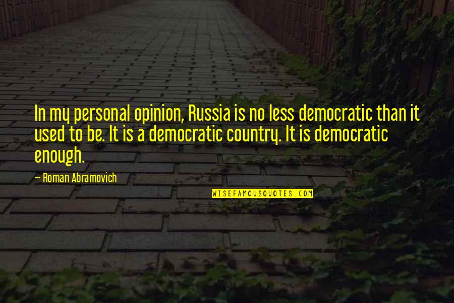 Pramesh Quotes By Roman Abramovich: In my personal opinion, Russia is no less