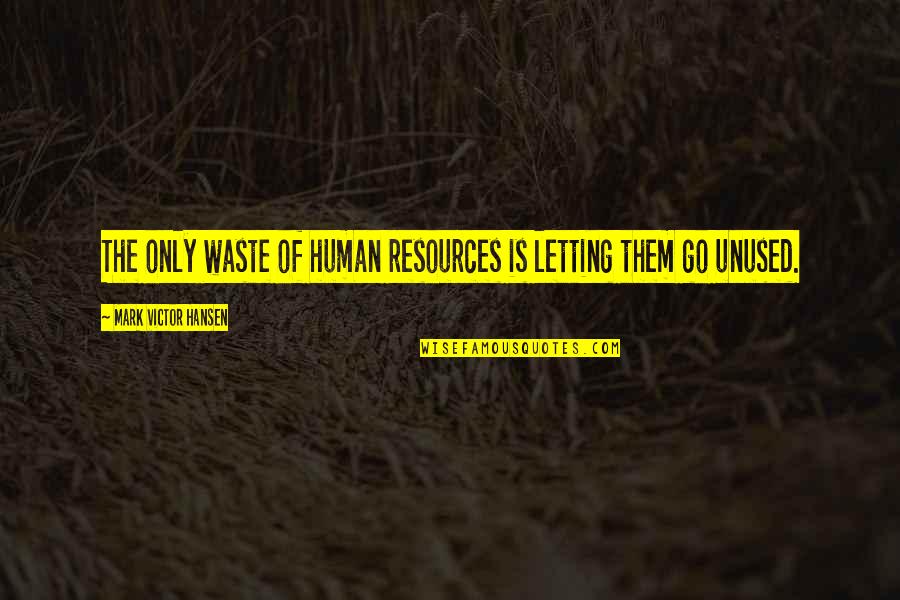 Pramita Cimahi Quotes By Mark Victor Hansen: The only waste of human resources is letting