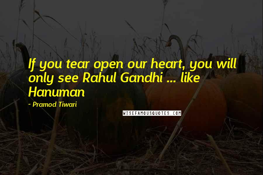 Pramod Tiwari quotes: If you tear open our heart, you will only see Rahul Gandhi ... like Hanuman