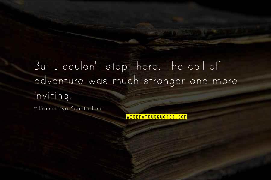 Pramoedya Ananta Quotes By Pramoedya Ananta Toer: But I couldn't stop there. The call of Pramoedya Ananta Quotes By Pramoedya Ananta Toer: But I couldn't stop there. The call of