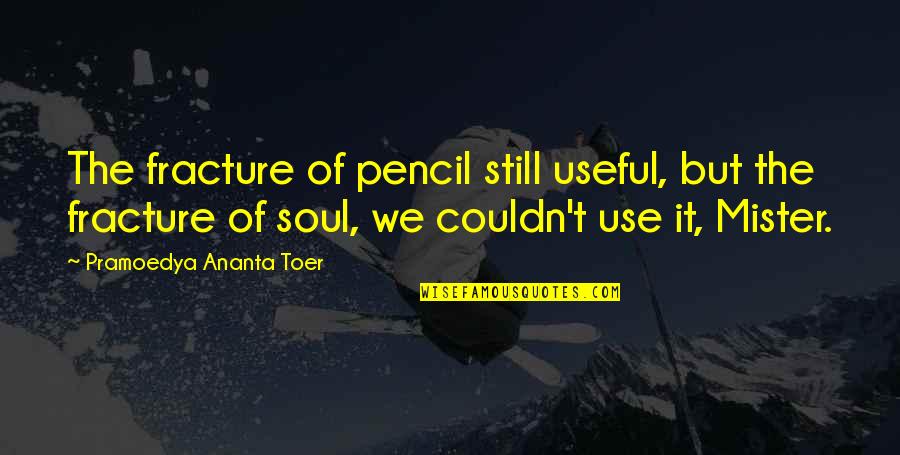 Pramoedya Ananta Quotes By Pramoedya Ananta Toer: The fracture of pencil still useful, but the