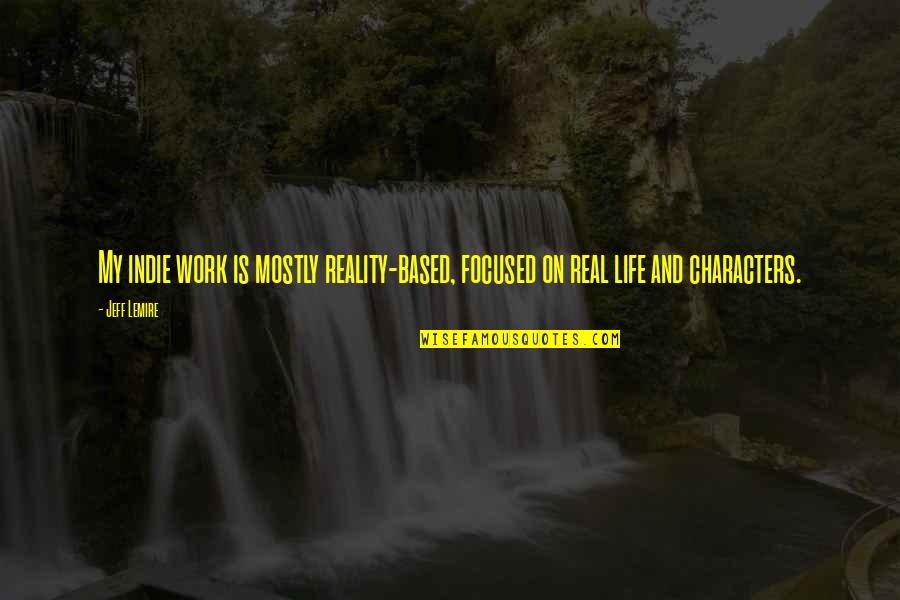 Pramoedya Ananta Toer Quotes By Jeff Lemire: My indie work is mostly reality-based, focused on