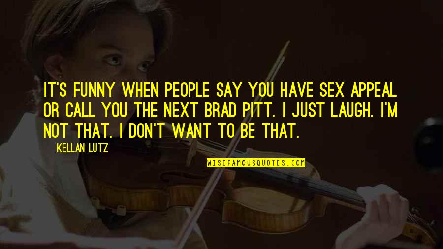 Pramote Pamojjo Quotes By Kellan Lutz: It's funny when people say you have sex Pramote Pamojjo Quotes By Kellan Lutz: It's funny when people say you have sex