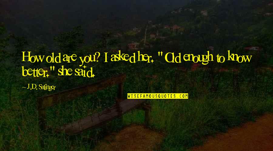Prampolini 1916 Quotes By J.D. Salinger: How old are you? I asked her. "Old